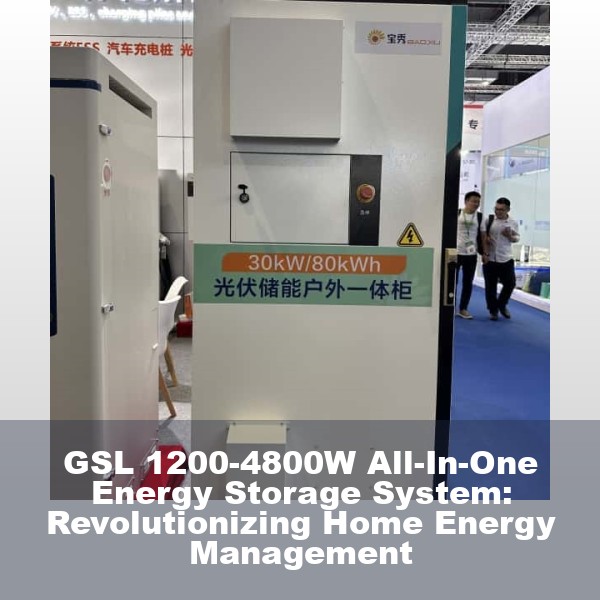 GSL 1200-4800W All-In-One Energy Storage System: Revolutionizing Home Energy Management